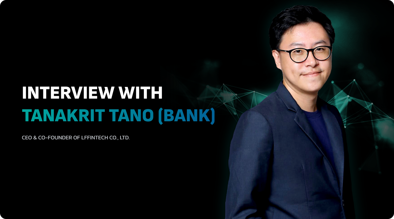 Interview with Tanakrit Tano (Bank) - CEO & Co-founder of LFFINTECH